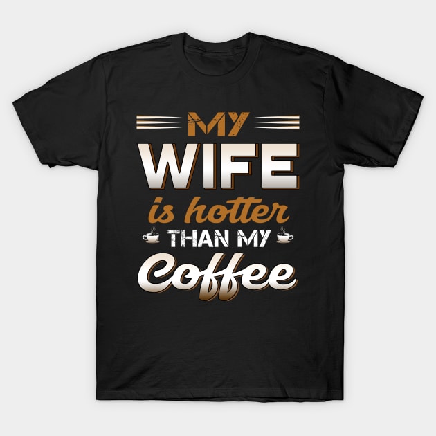 My wife is hotter than my coffee T-Shirt by TEEPHILIC